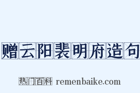 赠云阳裴明府造句是什么意思的图片